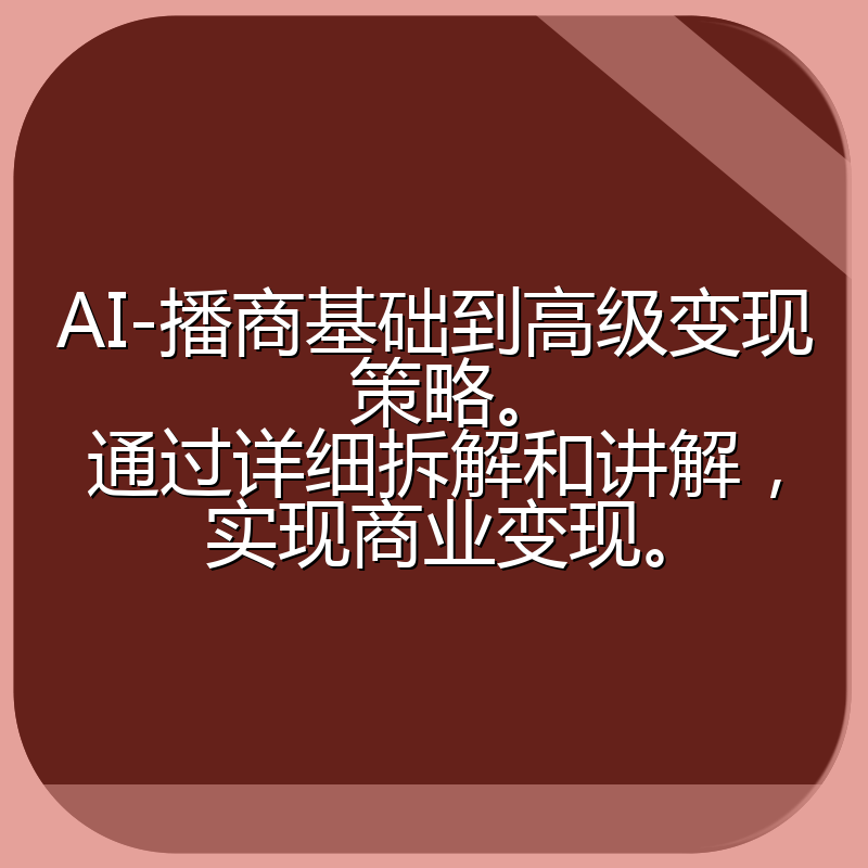 AI-播商基础到高级变现策略。通过详细拆解和讲解,实现商业变现。