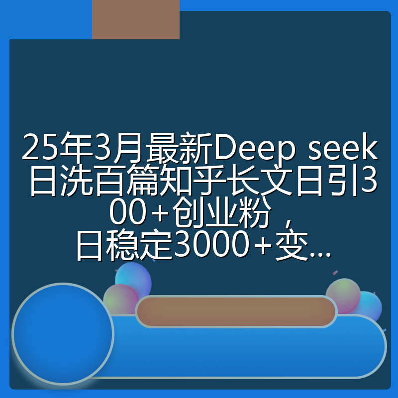 25年3月最新Deep seek日洗百篇知乎长文日引300+创业粉，日稳定3000+变...