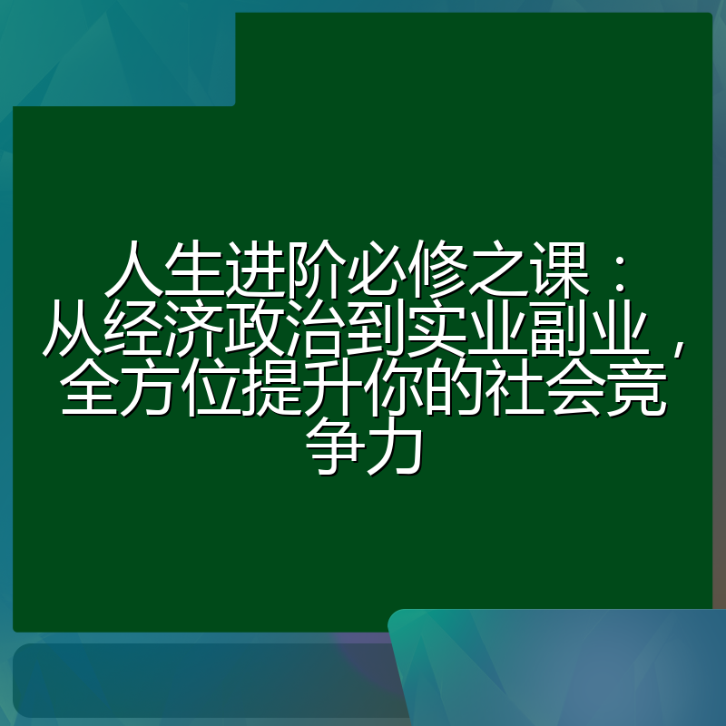 人生进阶必修之课:从经济政治到实业副业,全方位提升你的社会竞争力