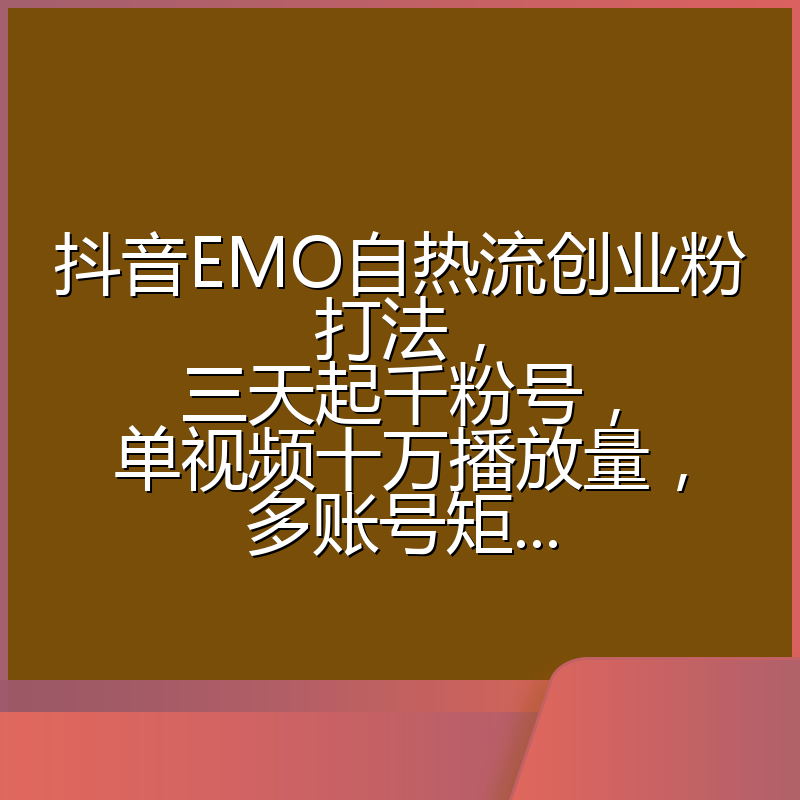 抖音EMO自热流创业粉打法,三天起千粉号,单视频十万播放量,多账号矩...