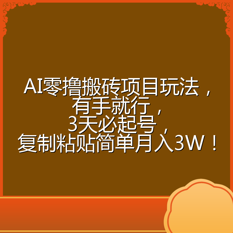 AI零撸搬砖项目玩法,有手就行,3天必起号,复制粘贴简单月入3W!