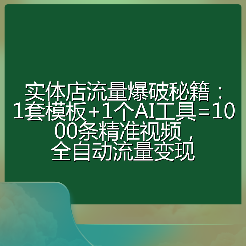 实体店流量爆破秘籍:1套模板+1个AI工具=1000条精准视频,全自动流量变现