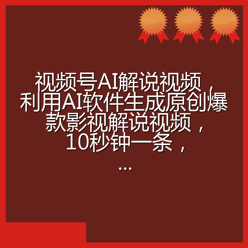 视频号AI解说视频,利用AI软件生成原创爆款影视解说视频,10秒钟一条,...