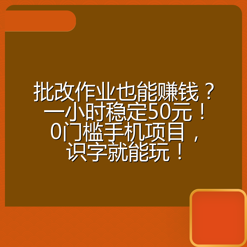 批改作业也能赚钱？一小时稳定50元！0门槛手机项目，识字就能玩！