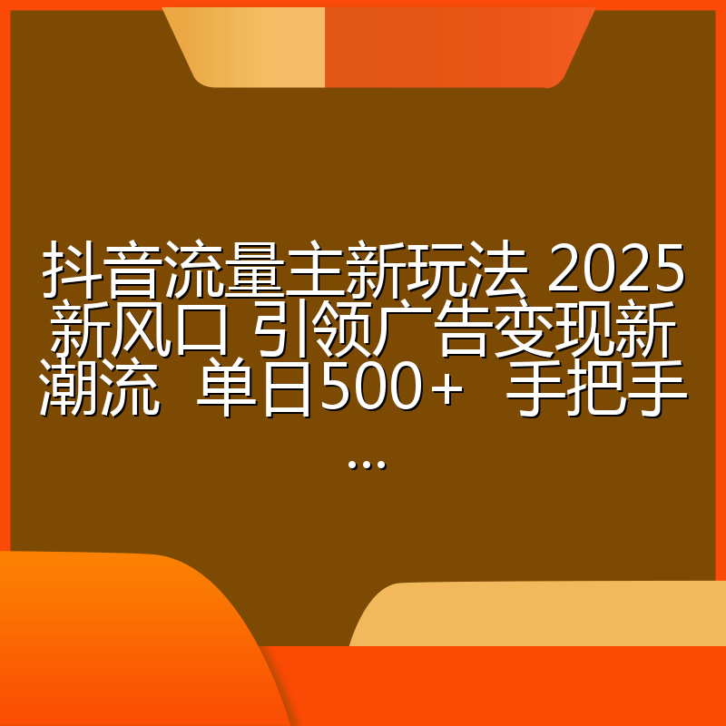 抖音流量主新玩法 2025新风口 引领广告变现新潮流  单日500+  手把手...