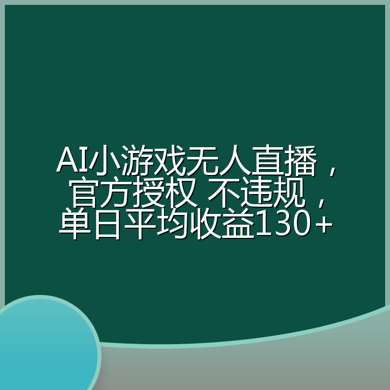 AI小游戏无人直播，官方授权 不违规，单日平均收益130+