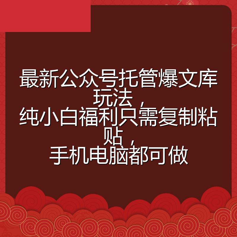 最新公众号托管爆文库玩法,纯小白福利只需复制粘贴,手机电脑都可做