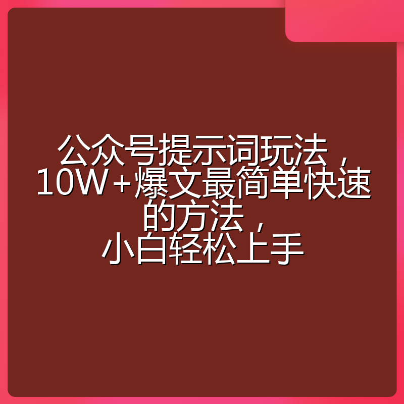 公众号提示词玩法，10W+爆文最简单快速的方法，小白轻松上手