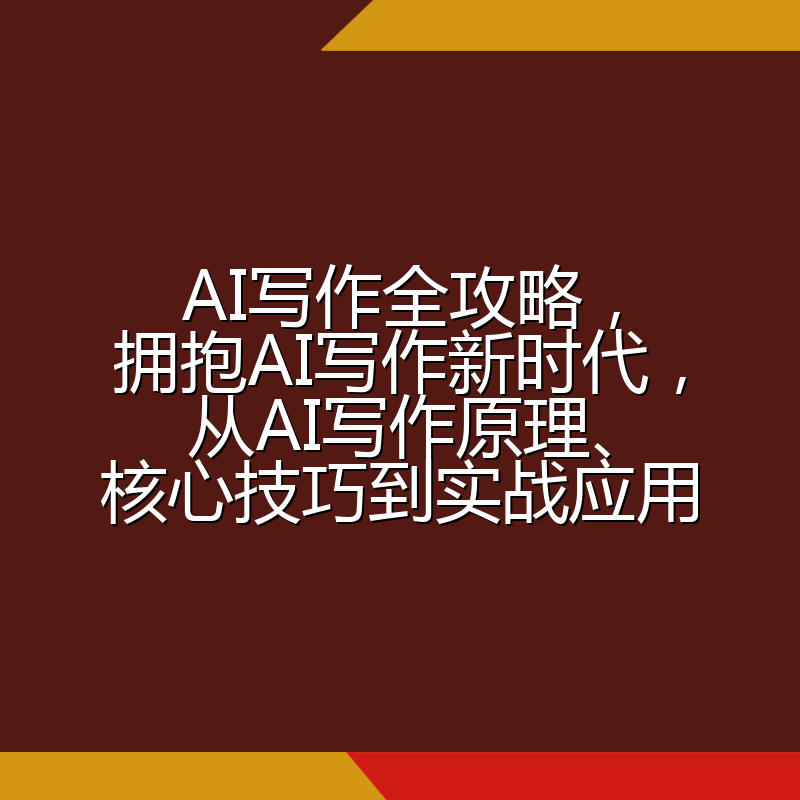 AI写作全攻略,拥抱AI写作新时代,从AI写作原理、核心技巧到实战应用