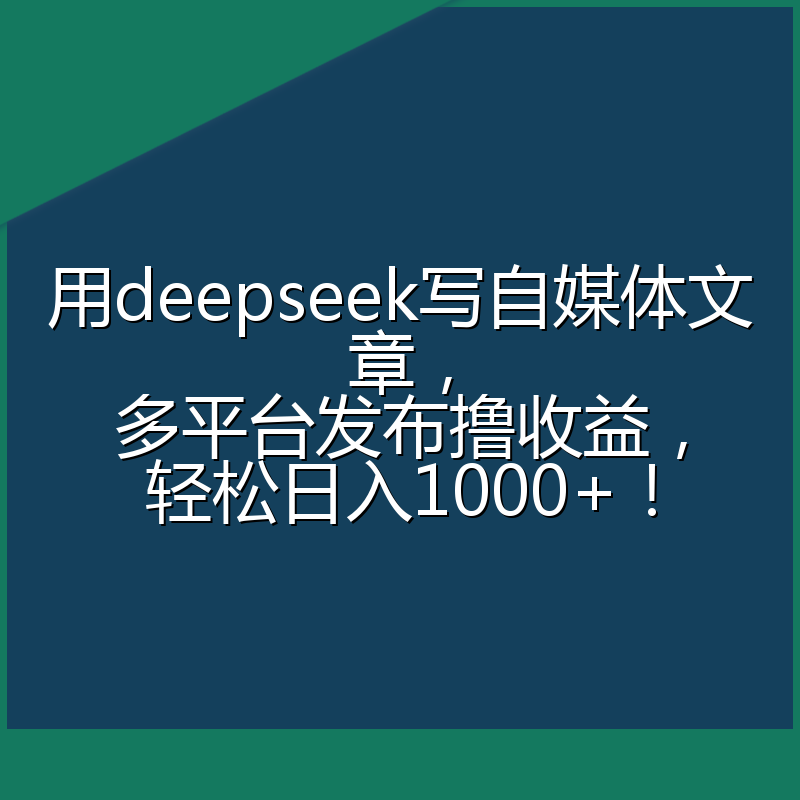 用deepseek写自媒体文章，多平台发布撸收益，轻松日入1000+！