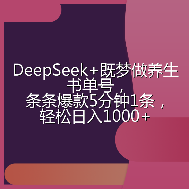 DeepSeek+既梦做养生书单号,条条爆款5分钟1条,轻松日入1000+