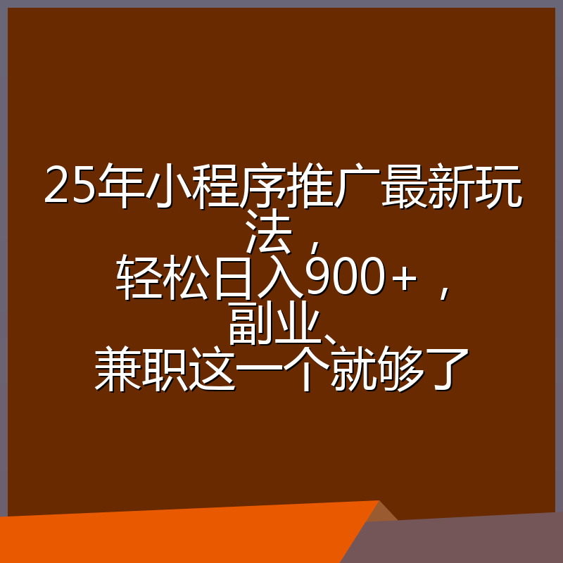 25年小程序推广最新玩法,轻松日入900+,副业、兼职这一个就够了