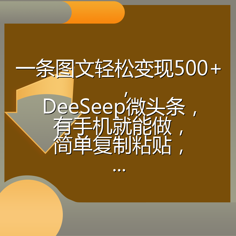 一条图文轻松变现500+，DeeSeep微头条，有手机就能做，简单复制粘贴，...