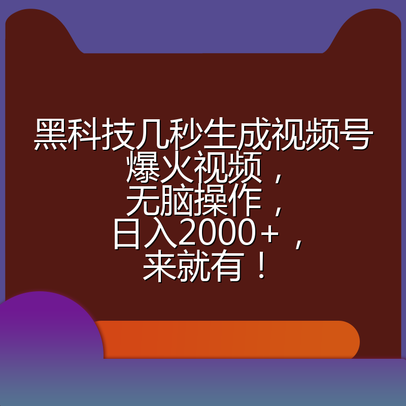 黑科技几秒生成视频号爆火视频，无脑操作，日入2000+，来就有！