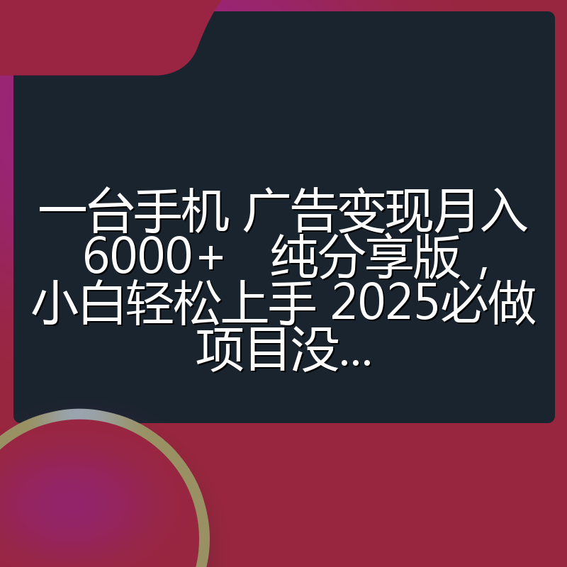 一台手机 广告变现月入6000+   纯分享版，小白轻松上手 2025必做项目没...