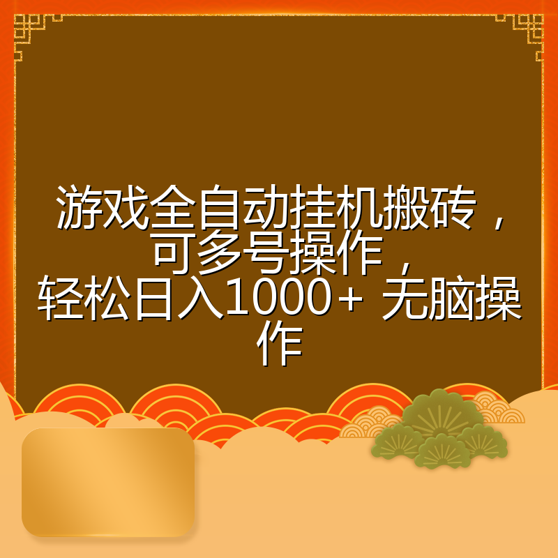 游戏全自动挂机搬砖，可多号操作，轻松日入1000+ 无脑操作