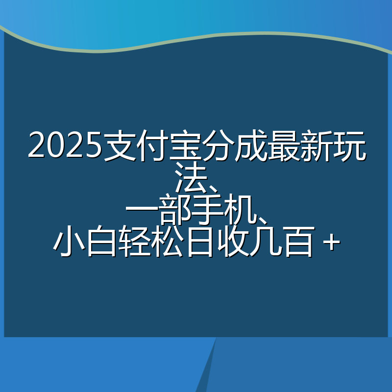2025支付宝分成最新玩法、一部手机、小白轻松日收几百+