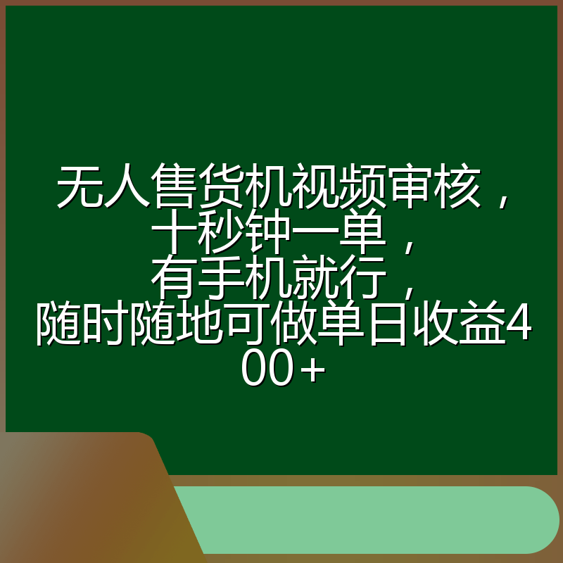 无人售货机视频审核，十秒钟一单，有手机就行，随时随地可做单日收益400+