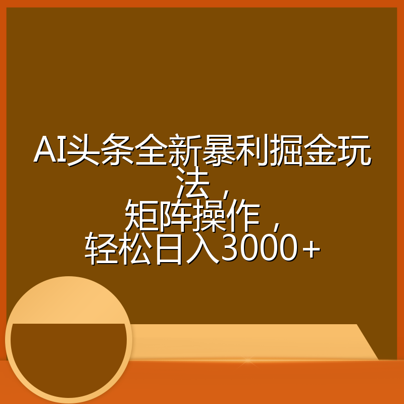 AI头条全新暴利掘金玩法,矩阵操作,轻松日入3000+