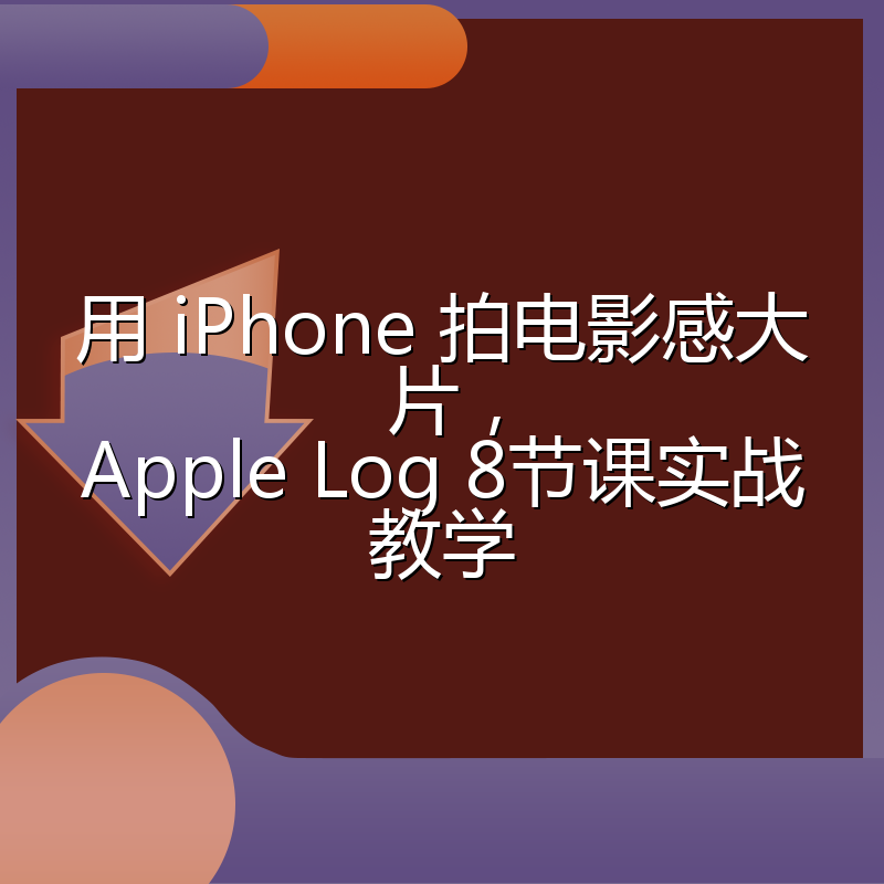 用 iPhone 拍电影感大片，Apple Log 8节课实战教学