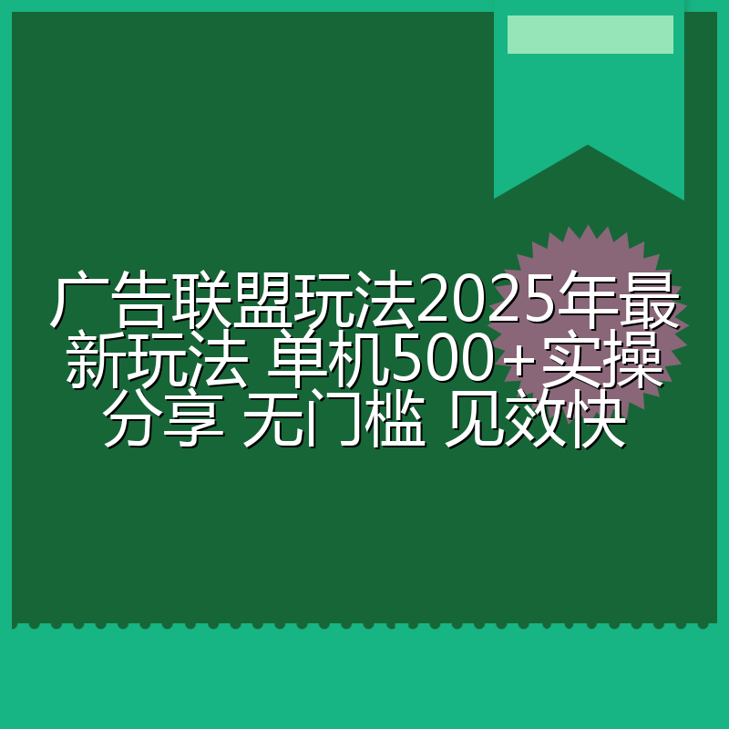 广告联盟玩法2025年最新玩法 单机500+实操分享 无门槛 见效快