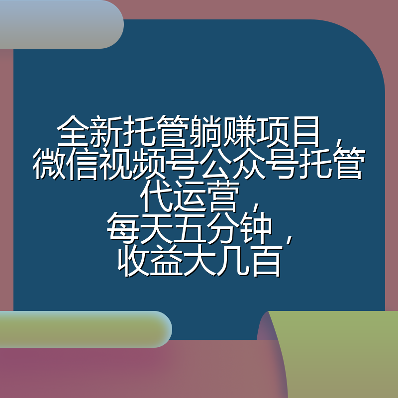 全新托管躺赚项目,微信视频号公众号托管代运营,每天五分钟,收益大几百