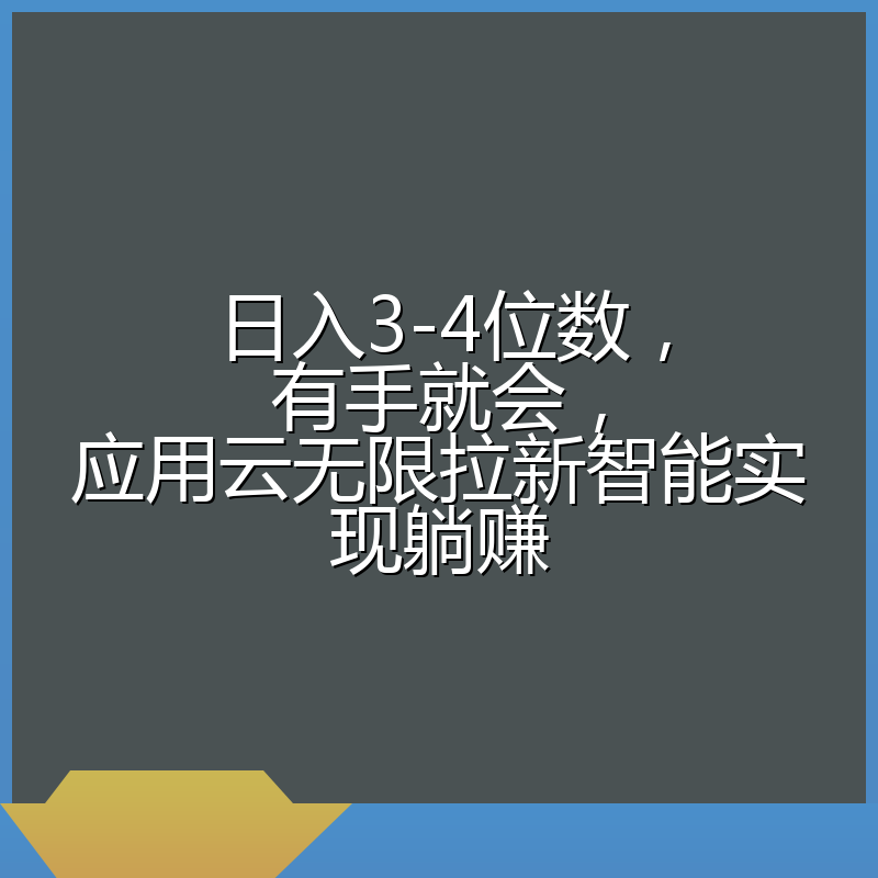 日入3-4位数，有手就会，应用云无限拉新智能实现躺赚