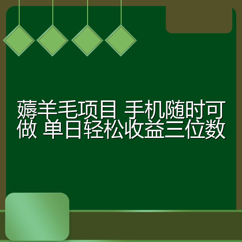 薅羊毛项目 手机随时可做 单日轻松收益三位数
