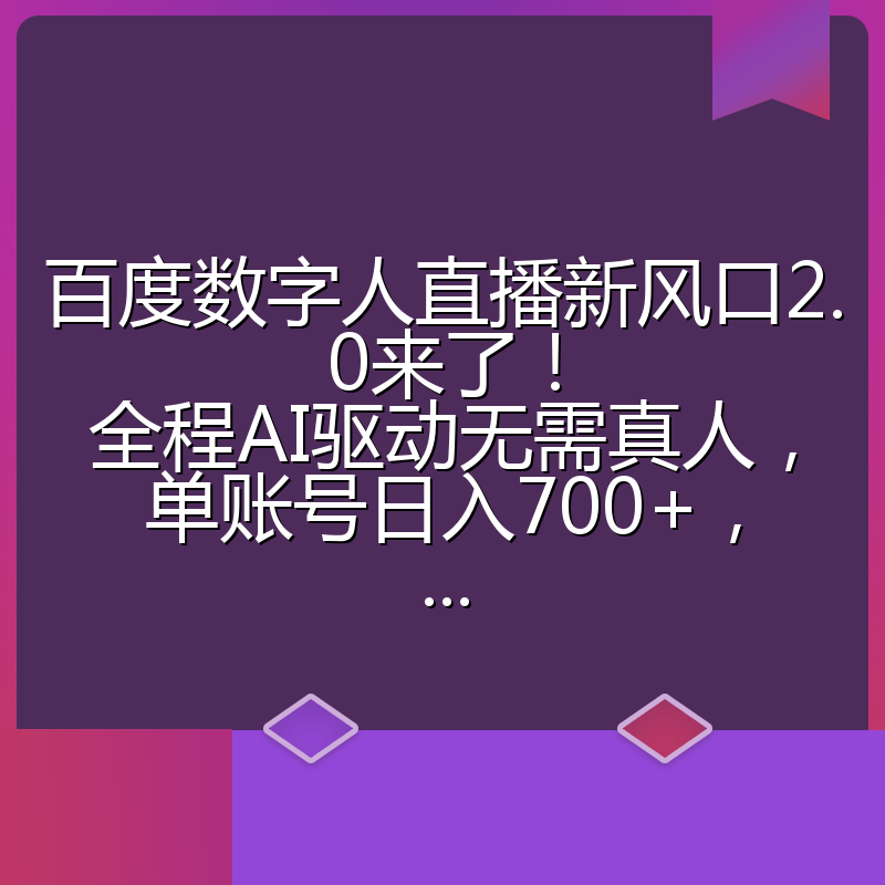 百度数字人直播新风口2.0来了!全程AI驱动无需真人,单账号日入700+,...