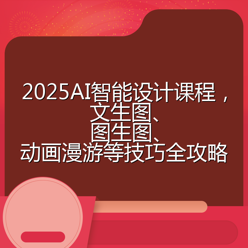 2025AI智能设计课程,文生图、图生图、动画漫游等技巧全攻略