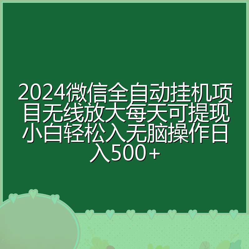 2024微信全自动挂机项目无线放大每天可提现小白轻松入无脑操作日入500+