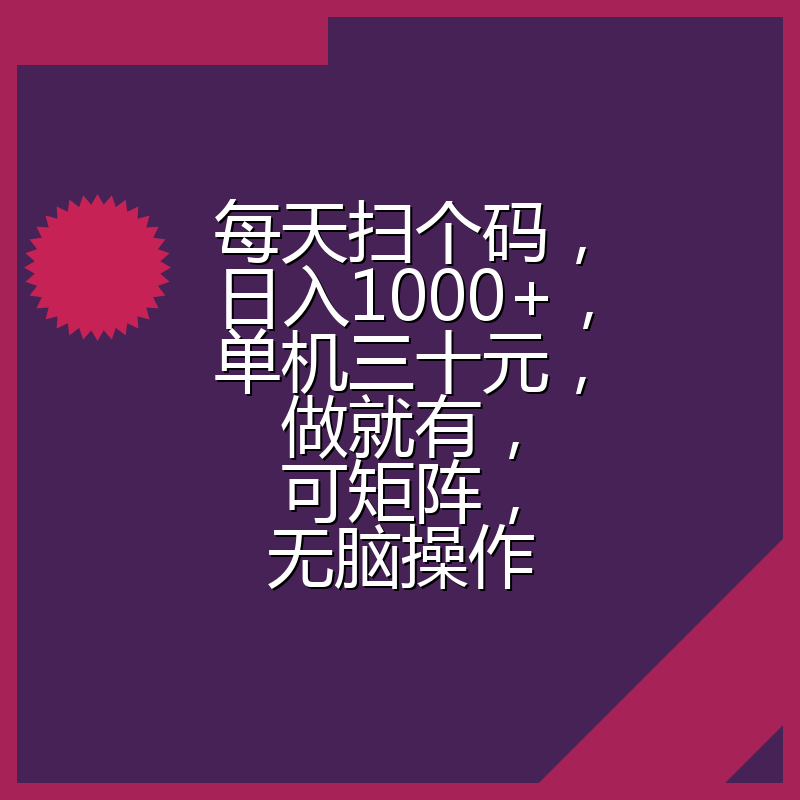 每天扫个码，日入1000+，单机三十元，做就有，可矩阵，无脑操作