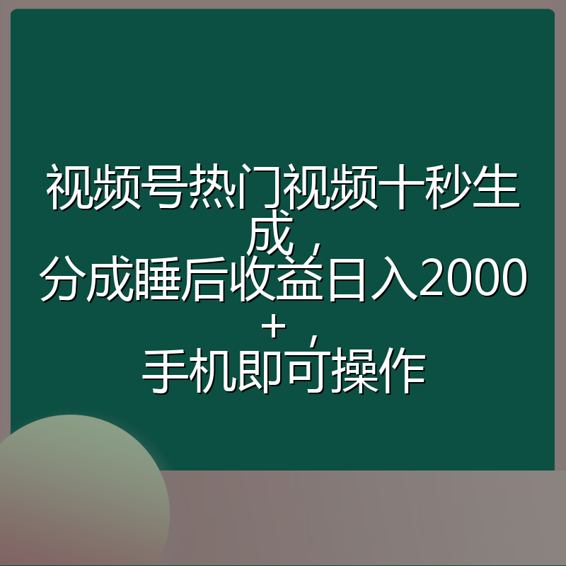 视频号热门视频十秒生成，分成睡后收益日入2000+，手机即可操作