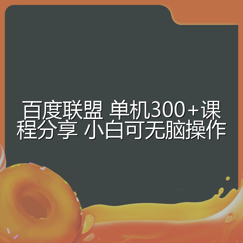 百度联盟 单机300+课程分享 小白可无脑操作