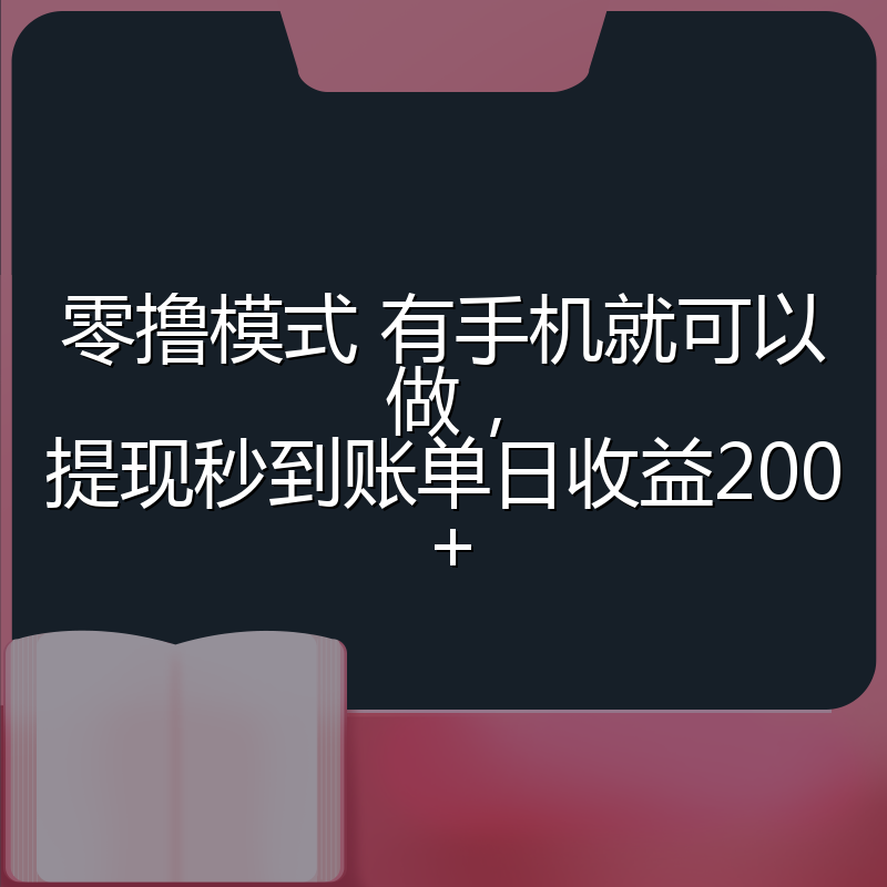 零撸模式 有手机就可以做，提现秒到账单日收益200+