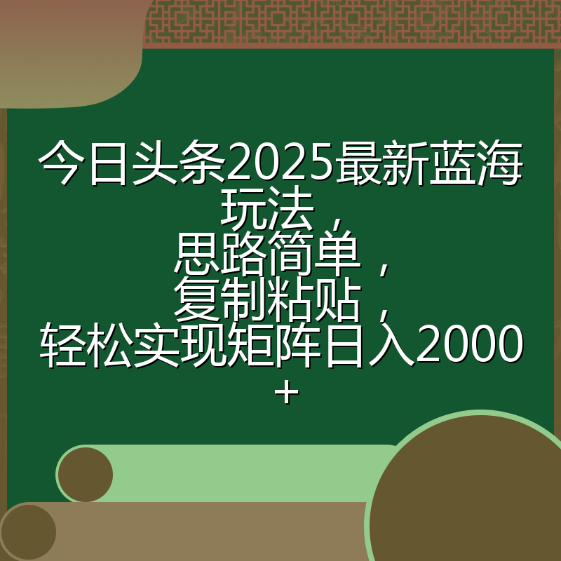 今日头条2025最新蓝海玩法，思路简单，复制粘贴，轻松实现矩阵日入2000+