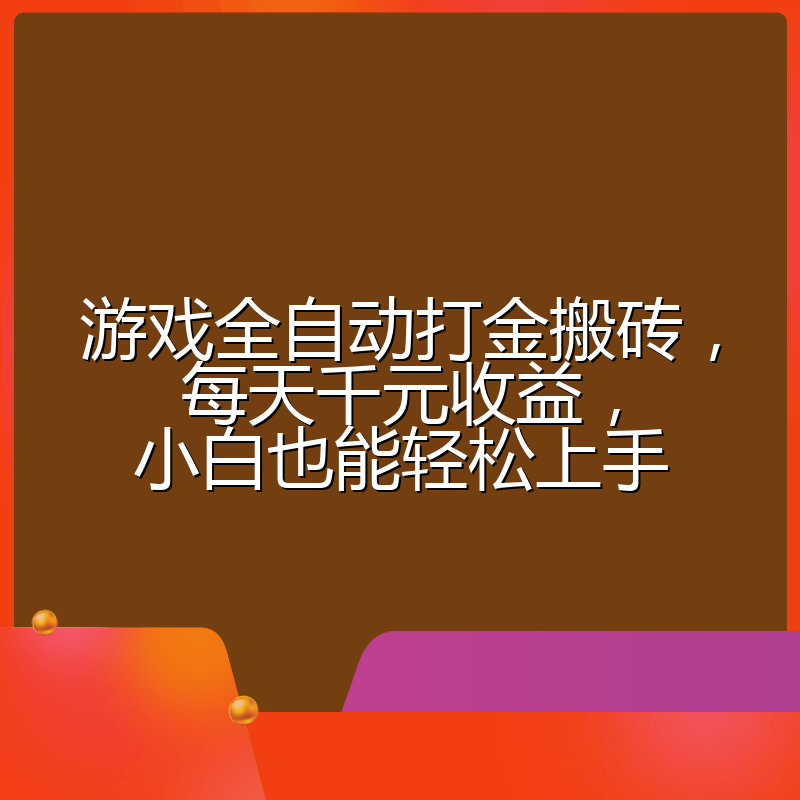 游戏全自动打金搬砖，每天千元收益，小白也能轻松上手