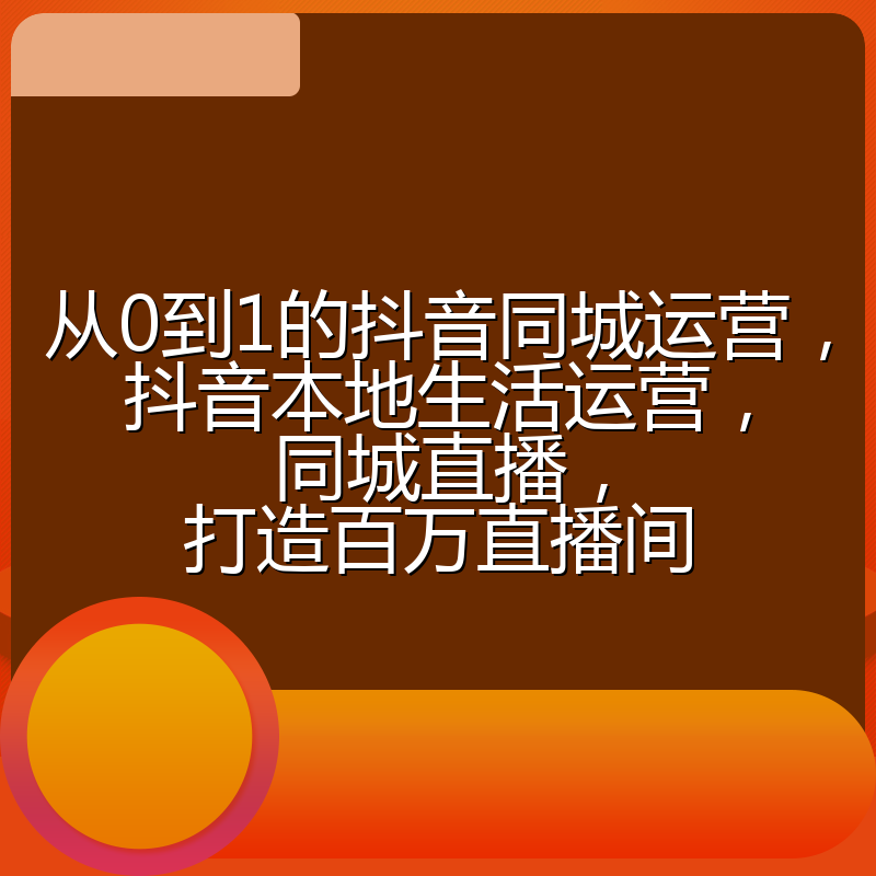 从0到1的抖音同城运营,抖音本地生活运营,同城直播,打造百万直播间