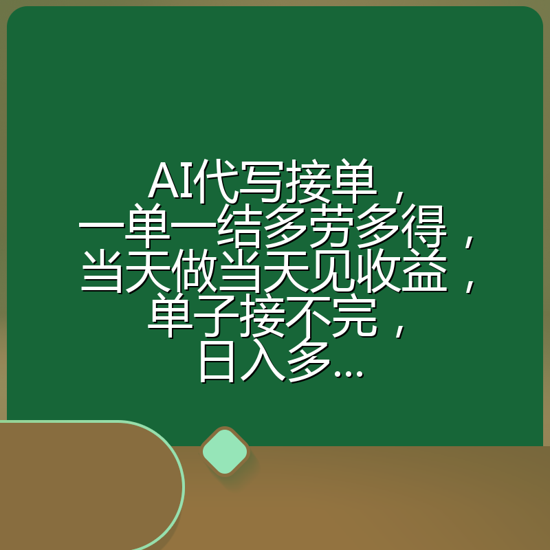 AI代写接单，一单一结多劳多得，当天做当天见收益，单子接不完，日入多...