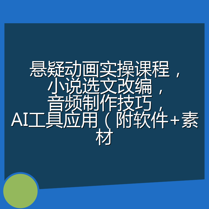 悬疑动画实操课程,小说选文改编,音频制作技巧,AI工具应用(附软件+素材