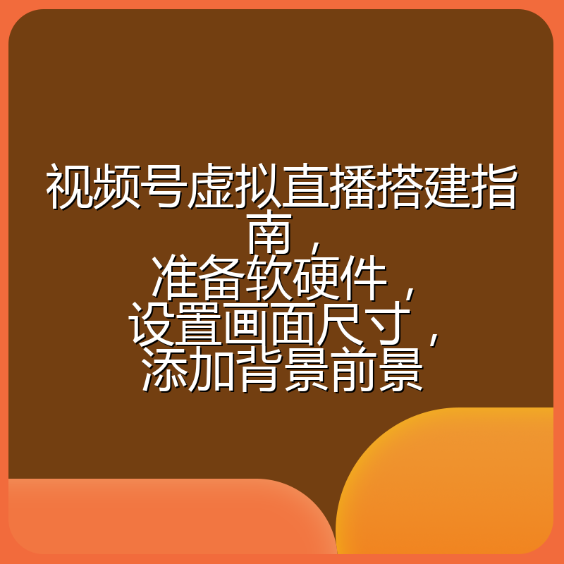 视频号虚拟直播搭建指南,准备软硬件,设置画面尺寸,添加背景前景