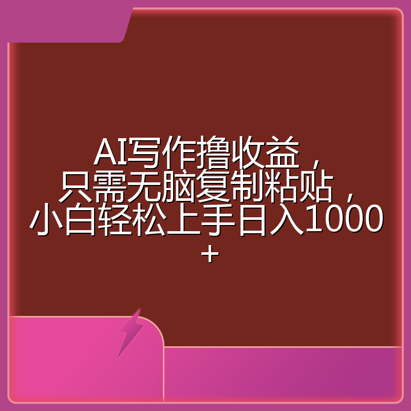AI写作撸收益，只需无脑复制粘贴，小白轻松上手日入1000+