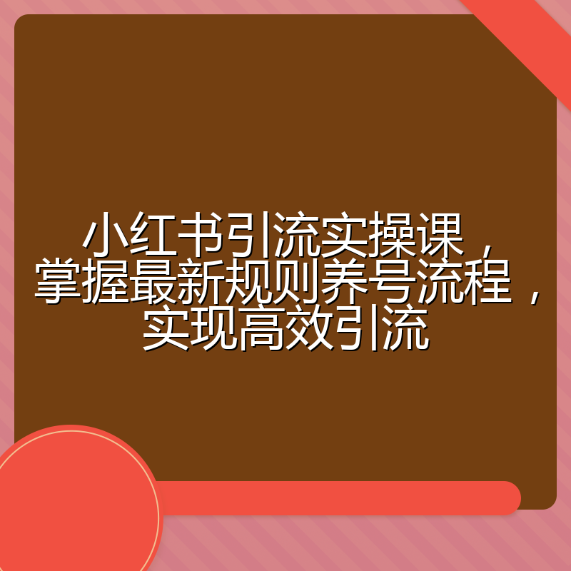 小红书引流实操课，掌握最新规则养号流程，实现高效引流