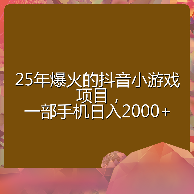 25年爆火的抖音小游戏项目，一部手机日入2000+