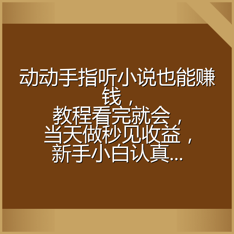 动动手指听小说也能赚钱，教程看完就会，当天做秒见收益，新手小白认真...