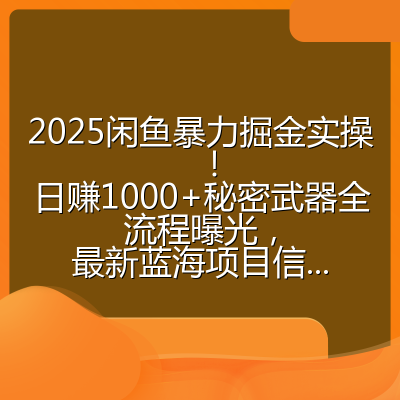 2025闲鱼暴力掘金实操!日赚1000+秘密武器全流程曝光,最新蓝海项目信...