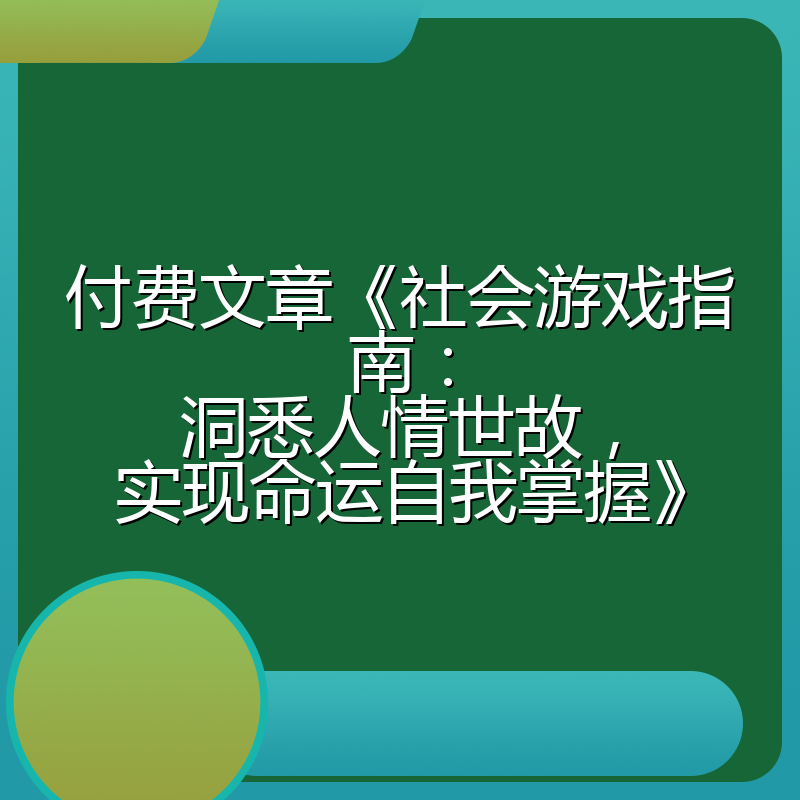 付费文章《社会游戏指南：洞悉人情世故，实现命运自我掌握》