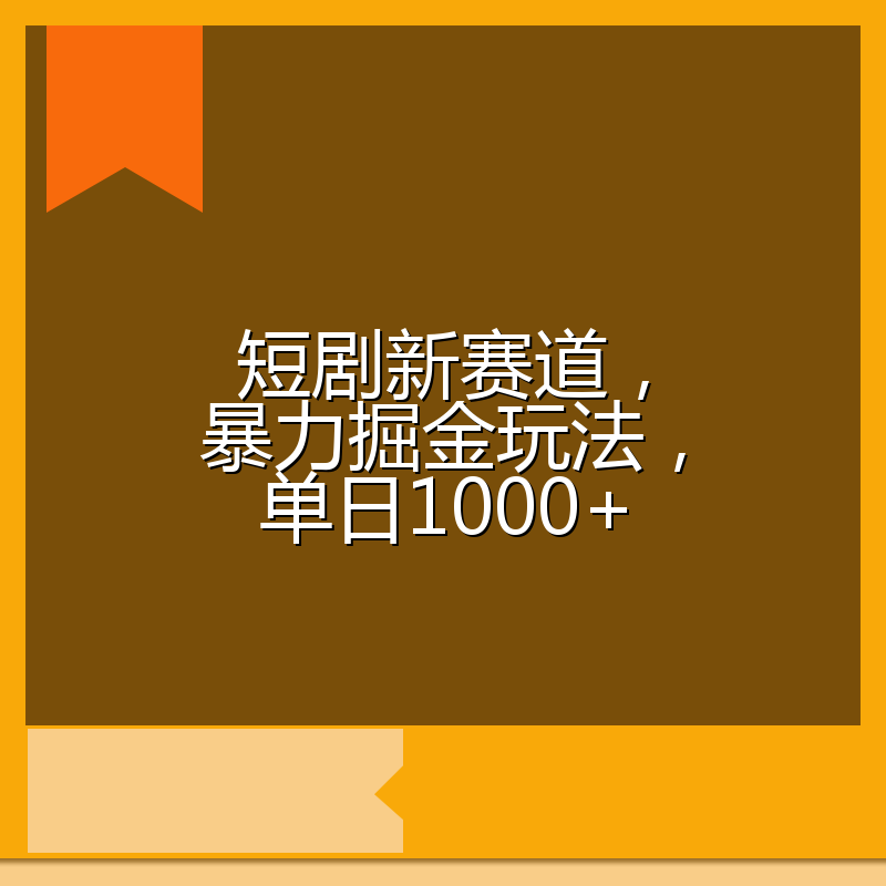 短剧新赛道，暴力掘金玩法，单日1000+