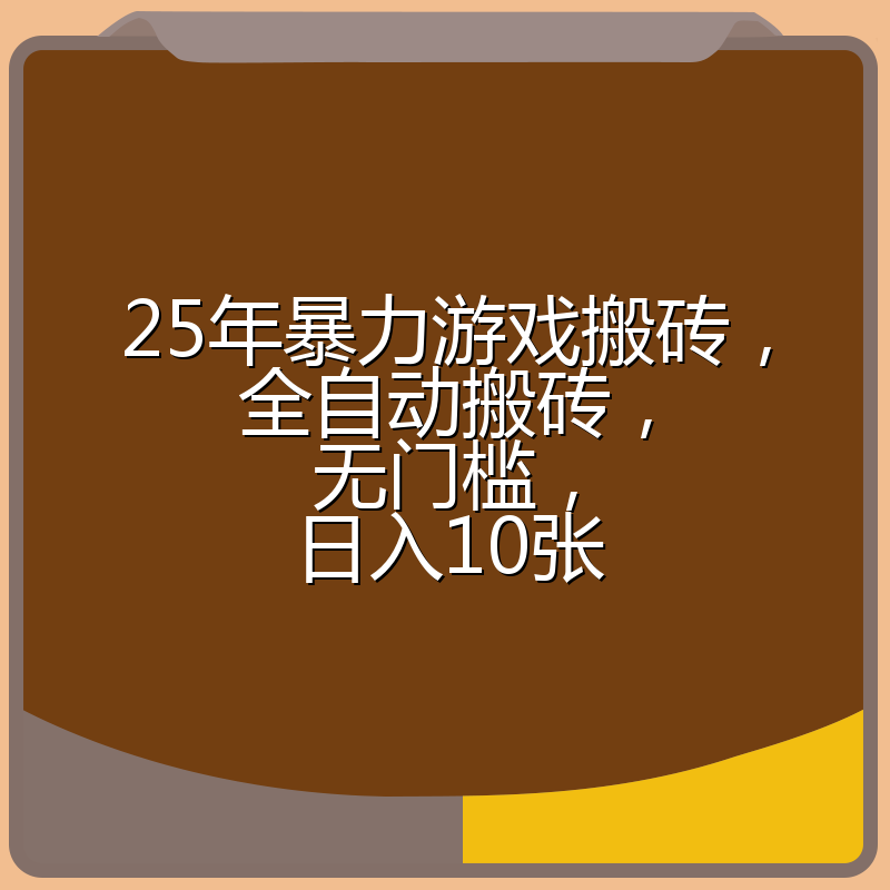 25年暴力游戏搬砖，全自动搬砖，无门槛，日入10张