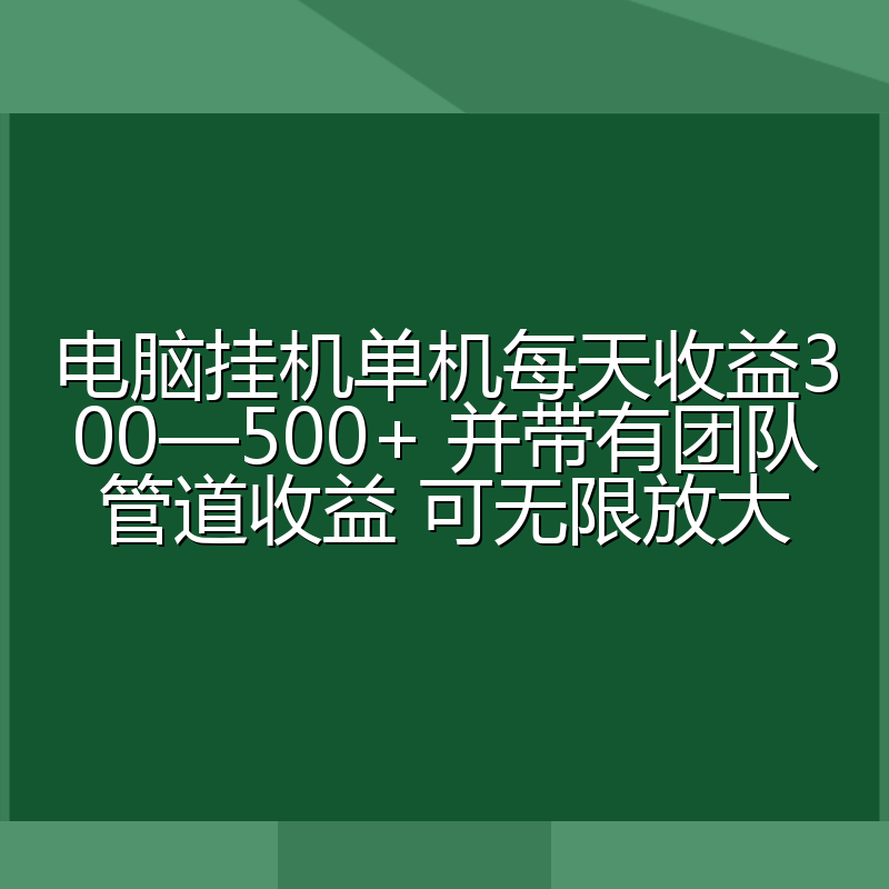 电脑挂机单机每天收益300—500+ 并带有团队管道收益 可无限放大